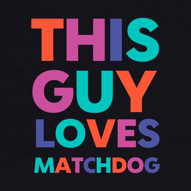 This Guy Loves MatchDog by matchdogrescue